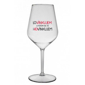 LOVÍNKUJEM A POTOM NA TO HOVÍNKUJEM - priehľadný nerozbitný pohár na víno 470 ml