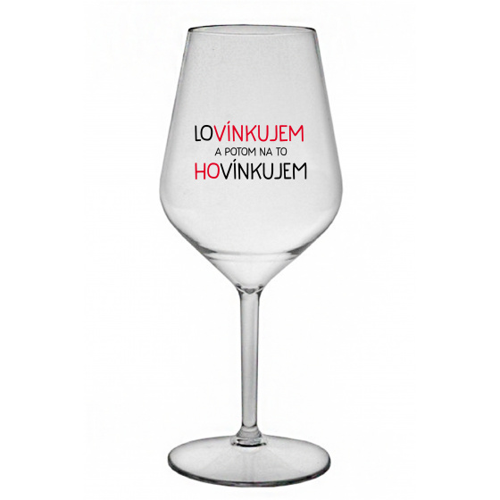 LOVÍNKUJEM A POTOM NA TO HOVÍNKUJEM - priehľadný nerozbitný pohár na víno 470 ml
