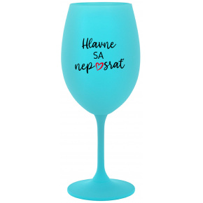 HLAVNE SA NEPOSRAŤ - tyrkysový pohár na víno 350 ml