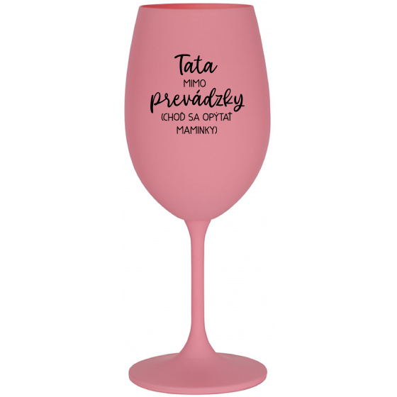 TATA MIMO PREVÁDZKY (CHOĎ SA OPÝTAŤ MAMINKY) - ružový pohár na víno 350 ml