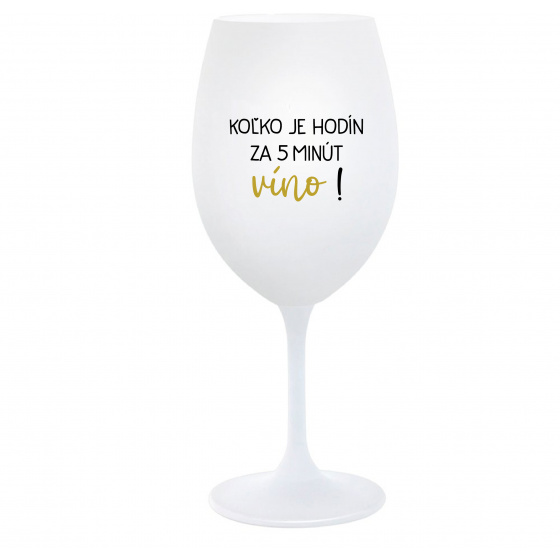 KOĽKO JE HODÍN? ZA 5 MINÚT VÍNO! - biely pohár na víno 350 ml