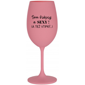 SOM KRÁSNY A SEXY! (A TIEŽ VTIPNÝ...) - ružový pohár na víno 350 ml