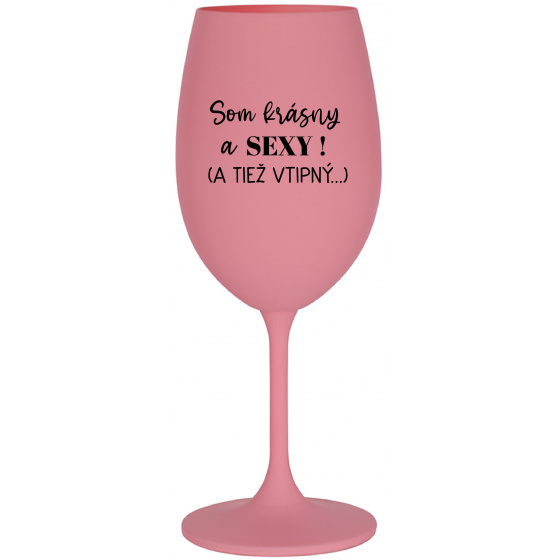 SOM KRÁSNY A SEXY! (A TIEŽ VTIPNÝ...) - ružový pohár na víno 350 ml