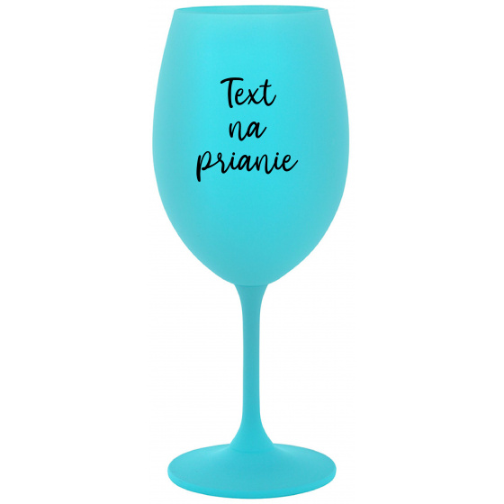 TEXT NA PRIANIE - tyrkysový pohár na víno 350 ml