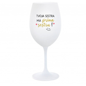 TVOJA SESTRA MÁ PRIMA SESTRU! - biely pohár na víno 350 ml