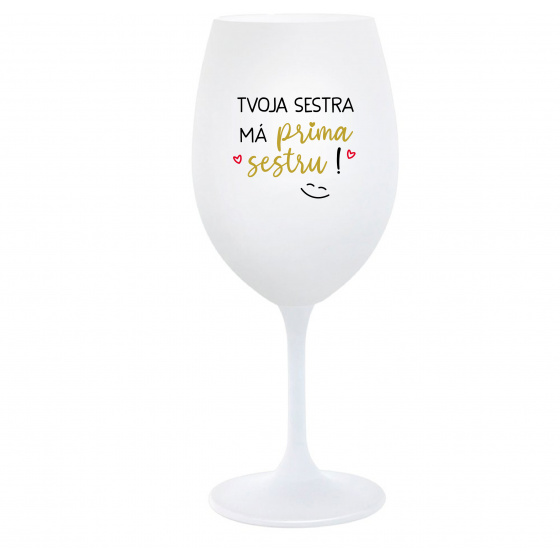 TVOJA SESTRA MÁ PRIMA SESTRU! - biely pohár na víno 350 ml