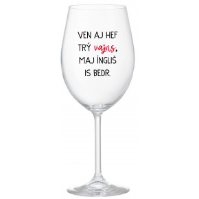 VEN AJ HEF TRÝ VAJNS, MAJ ÍNGLIŠ IS BEDR. - priehľadný pohár na víno 350 ml