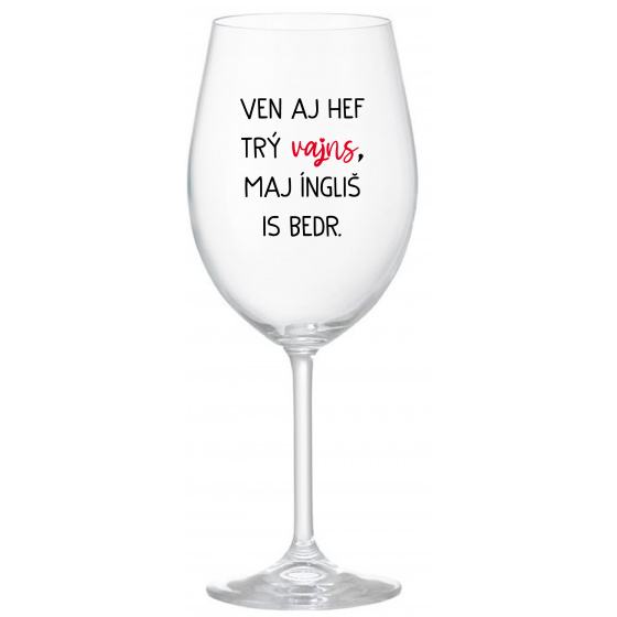 VEN AJ HEF TRÝ VAJNS, MAJ ÍNGLIŠ IS BEDR. - priehľadný pohár na víno 350 ml