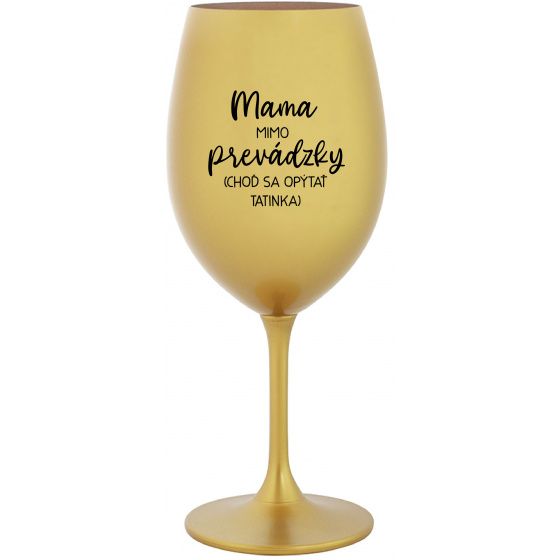 MAMA MIMO PREVÁDZKY (CHOĎ SA OPÝTAŤ TATINKA) - zlatý pohár na víno 350 ml