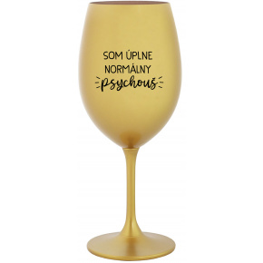 SOM ÚPLNE NORMÁLNY PSYCHOUŠ - zlatý pohár na víno 350 ml