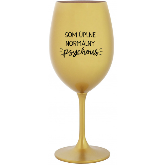 SOM ÚPLNE NORMÁLNY PSYCHOUŠ - zlatý pohár na víno 350 ml