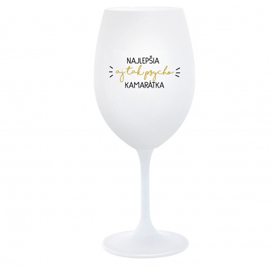 NAJLEPŠIA  AJ TAK PSYCHO KAMARÁTKA - biely pohár na víno 350 ml