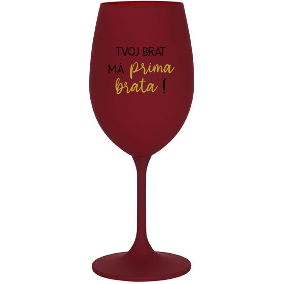 TVOJ BRAT MÁ PRIMA BRATA! - bordovy pohár na víno 350 ml