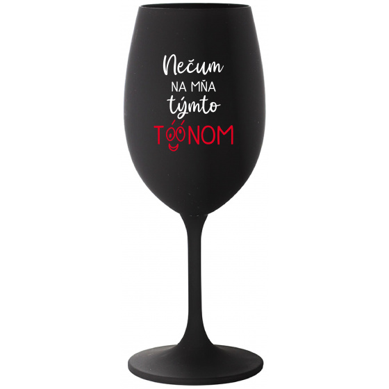 NEČUM NA MŇA TÝMTO TÓÓNOM - čierny pohár na víno 350 ml