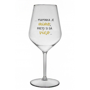 ...MAMINKA JE MIMO, PRETO SI DÁ VÍNO...  - priehľadný nerozbitný pohár na víno 470 ml
