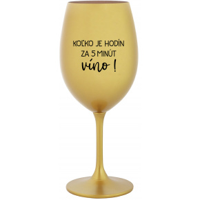 KOĽKO JE HODÍN? ZA 5 MINÚT VÍNO! - zlatý pohár na víno 350 ml