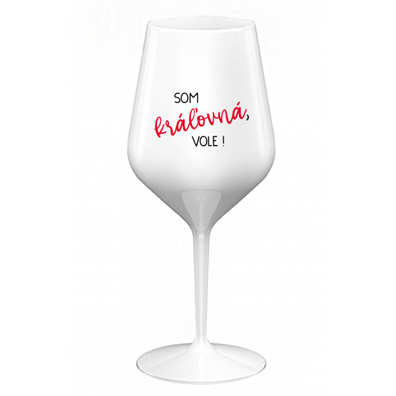 SOM KRÁĽOVNÁ, VOLE! - biely nerozbitný pohár na víno 470 ml