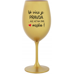 VO VÍNE JE PRAVDA...ALE AŽ NA DNE, MRŠKA! - zlatý pohár na víno 350 ml