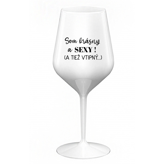 SOM KRÁSNY A SEXY! (A TIEŽ VTIPNÝ...) - biely nerozbitný pohár na víno 470 ml