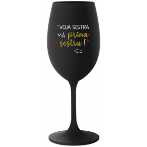 TVOJA SESTRA MÁ PRIMA SESTRU! - čierny pohár na víno 350 ml