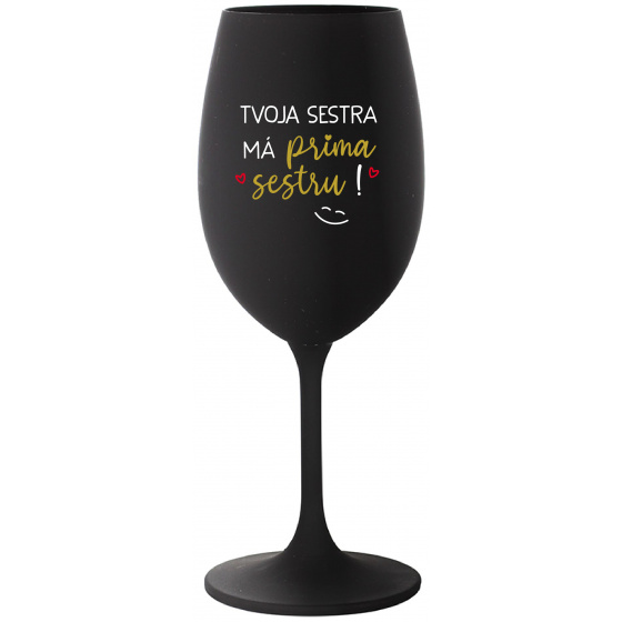 TVOJA SESTRA MÁ PRIMA SESTRU! - čierny pohár na víno 350 ml
