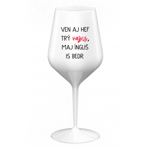 VEN AJ HEF TRÝ VAJNS, MAJ ÍNGLIŠ IS BEDR. - biely nerozbitný pohár na víno 470 ml