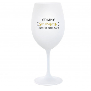 KTO NEPIJE SO MNOU...NECH SA OŽERIE SÁM! - biely pohár na víno 350 ml
