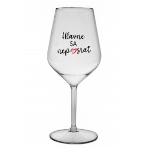 HLAVNE SA NEPOSRAŤ - priehľadný nerozbitný pohár na víno 470 ml