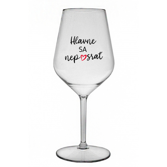 HLAVNE SA NEPOSRAŤ - priehľadný nerozbitný pohár na víno 470 ml