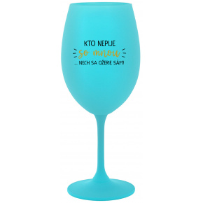 KTO NEPIJE SO MNOU...NECH SA OŽERIE SÁM! - tyrkysový pohár na víno 350 ml