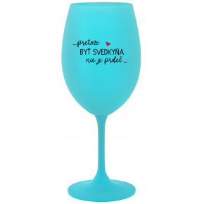 ...PRETOŽE BYŤ SVEDKYŇA NIE JE PRDEL...  - tyrkysový pohár na víno 350 ml