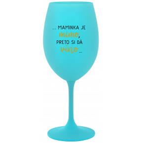 ...MAMINKA JE MIMO, PRETO SI DÁ VÍNO... - tyrkysový pohár na víno 350 ml