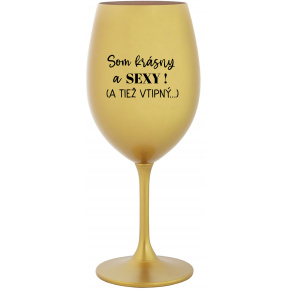 SOM KRÁSNY A SEXY! (A TIEŽ VTIPNÝ...) - zlatý pohár na víno 350 ml