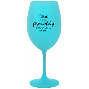 TATA MIMO PREVÁDZKY (CHOĎ SA OPÝTAŤ MAMINKY) - tyrkysový pohár na víno 350 ml