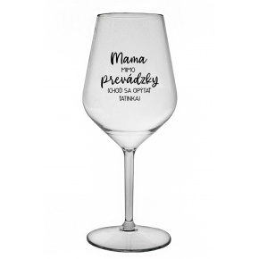 MAMA MIMO PREVÁDZKY (CHOĎ SA OPÝTAŤ TATINKA) - priehľadný nerozbitný pohár na víno 470 ml