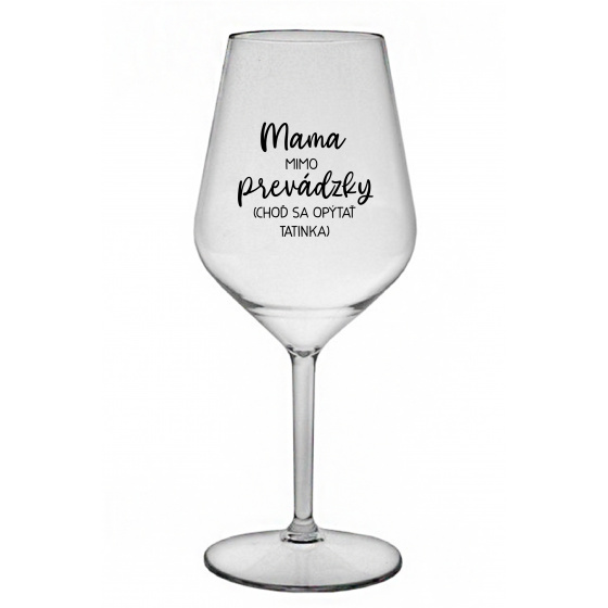 MAMA MIMO PREVÁDZKY (CHOĎ SA OPÝTAŤ TATINKA) - priehľadný nerozbitný pohár na víno 470 ml