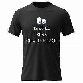Dámské bavlněné tričko s potiskem - TAKHLE BLBĚ ČUMÍM POŘÁD - černé