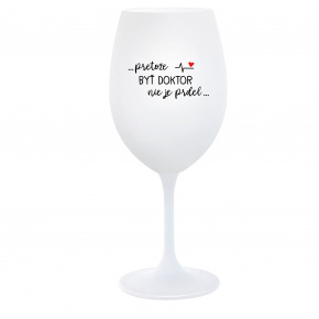 ...PRETOŽE BYŤ DOKTOR NIE JE PRDEL... - biely pohár na víno 350 ml