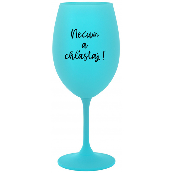 NEČUM A CHĽASTAJ! - tyrkysový pohár na víno 350 ml