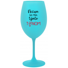 NEČUM NA MŇA TÝMTO TÓÓNOM - tyrkysový pohár na víno 350 ml