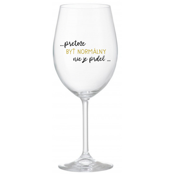 ...PRETOŽE BYŤ NORMÁLNY NIE JE PRDEL... - priehľadný pohár na víno 350 ml