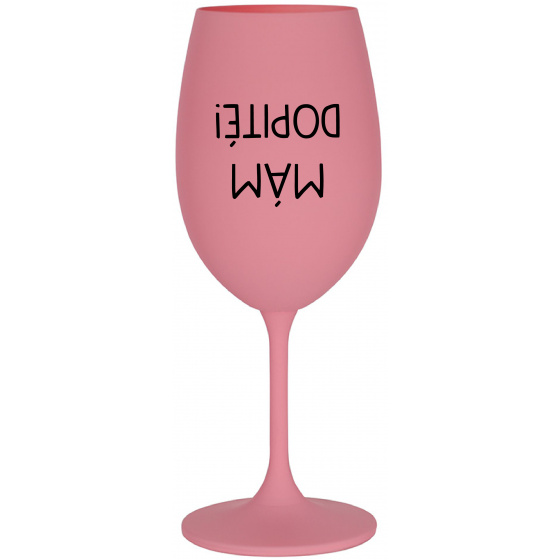 MÁM DOPITÉ! - ružový pohár na víno 350 ml