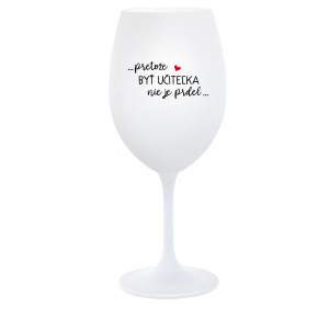 ...PRETOŽE BYŤ UČITEĽKA NIE JE PRDEL... - biely pohár na víno 350 ml