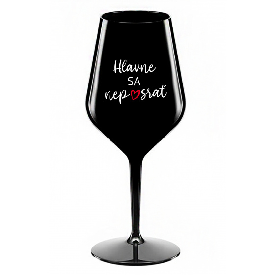 HLAVNE SA NEPOSRAŤ - čierny nerozbitný pohár na víno 470 ml