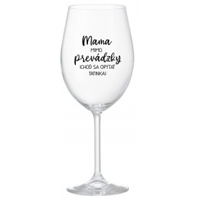 MAMA MIMO PREVÁDZKY (CHOĎ SA OPÝTAŤ TATINKA) - priehľadný pohár na víno 350 ml