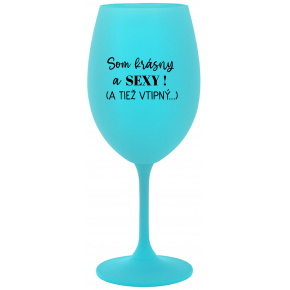 SOM KRÁSNY A SEXY! (A TIEŽ VTIPNÝ...) - tyrkysový pohár na víno 350 ml