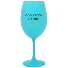 KOĽKO JE HODÍN? ZA 5 MINÚT VÍNO! - tyrkysový pohár na víno 350 ml