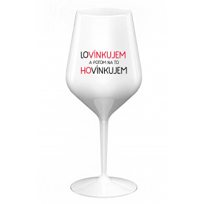 LOVÍNKUJEM A POTOM NA TO HOVÍNKUJEM - biely nerozbitný pohár na víno 470 ml