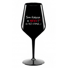 SOM KRÁSNA A SEXY! (A TIEŽ VTIPNÁ...) - čierny nerozbitný pohár na víno 470 ml