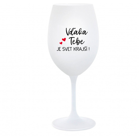 VĎAKA TEBE JE SVET KRAJŠÍ! - biely pohár na víno 350 ml